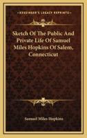 Sketch Of The Public And Private Life Of Samuel Miles Hopkins Of Salem, Connecticut