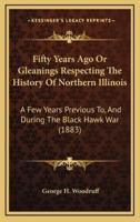 Fifty Years Ago Or Gleanings Respecting The History Of Northern Illinois