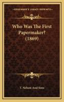 Who Was The First Papermaker? (1869)