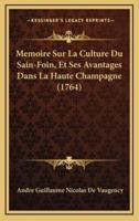 Memoire Sur La Culture Du Sain-Foin, Et Ses Avantages Dans La Haute Champagne (1764)