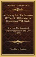 An Inquiry Into The Freedom Of The City Of London In Connection With Trade