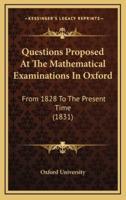 Questions Proposed At The Mathematical Examinations In Oxford