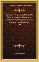 Kritischer Wegweiser Durch Die Neuere Deutsche Historische Litteratur Fur Studierende Und Freunde Der Geschichte (1900)