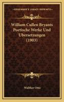William Cullen Bryants Poetische Werke Und Ubersetzungen (1903)