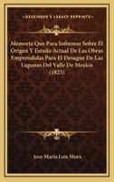 Memoria Que Para Informar Sobre El Origen Y Estado Actual De Las Obras Emprendidas Para El Desague De Las Lagunas Del Valle De Mexico (1823)