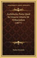 Archilocho Pario Quid In Graecis Litteris Sit Tribuendum (1877)