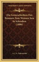 Die Grenzschichten Des Braunen Zum Weissen Jura In Schwaben (1886)