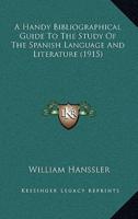 A Handy Bibliographical Guide To The Study Of The Spanish Language And Literature (1915)