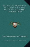 By Laws, Etc. Proposed To Be Made By The Rulers, Etc. Of The Waterman's Company (1823)