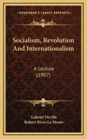 Socialism, Revolution And Internationalism