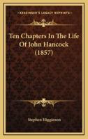 Ten Chapters In The Life Of John Hancock (1857)
