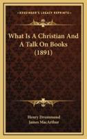 What Is A Christian And A Talk On Books (1891)