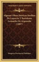 Algunas Obras Satiricas Ineditas De Lupercio Y Bartolome Leonardo De Argensola (1887)