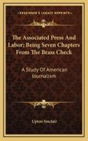 The Associated Press And Labor; Being Seven Chapters From The Brass Check