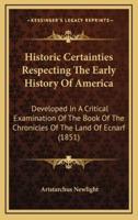 Historic Certainties Respecting The Early History Of America