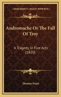 Andromache Or The Fall Of Troy