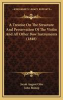 A Treatise On The Structure And Preservation Of The Violin And All Other Bow Instruments (1848)