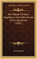 The Ballade Of Mary Magdalene And Other Poems Of George Baxter (1922)