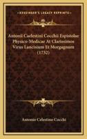 Antonii Caelestini Cocchii Espistolae Physico-Medicae At Clarissimos Virus Lancisium Et Morgagnum (1732)