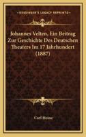 Johannes Velten, Ein Beitrag Zur Geschichte Des Deutschen Theaters Im 17 Jahrhundert (1887)