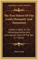 The True Nature Of Our Lord's Humanity And Atonement