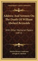 Address And Sermon On The Death Of William Abelard Reynolds