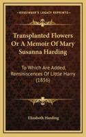 Transplanted Flowers Or A Memoir Of Mary Susanna Harding