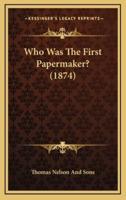 Who Was The First Papermaker? (1874)
