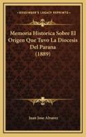 Memoria Historica Sobre El Origen Que Tuvo La Diocesis Del Parana (1889)