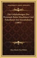 Die Gefahrdungen Des Personals Beim Maschinen Und Fahrdienst Der Eisenbahnen (1862)