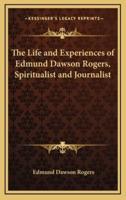 The Life and Experiences of Edmund Dawson Rogers, Spiritualist and Journalist