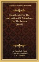 Handbook For The Instruction Of Attendants On The Insane (1885)