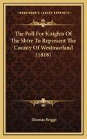 The Poll For Knights Of The Shire To Represent The County Of Westmorland (1818)