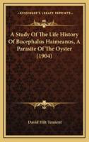 A Study Of The Life History Of Bucephalus Haimeanus, A Parasite Of The Oyster (1904)