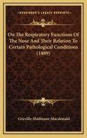 On The Respiratory Functions Of The Nose And Their Relation To Certain Pathological Conditions (1889)