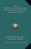 The Hunterian Lectures On Color Vision And Color Blindness (1912)