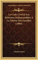 Le Code Civil Et Les Reformes Indispensables A La Liberte Des Familles (1884)