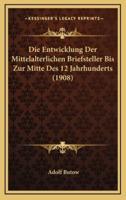 Die Entwicklung Der Mittelalterlichen Briefsteller Bis Zur Mitte Des 12 Jahrhunderts (1908)