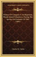 History Of Company F, 1st Regiment, Rhode Island Volunteers, During The Spring And Summer Of 1861 (1891)