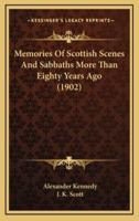 Memories Of Scottish Scenes And Sabbaths More Than Eighty Years Ago (1902)