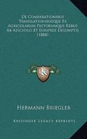 De Comparationibus Translationibusque Ex Agricolarum Pastorumque Rebus Ab Aeschylo Et Euripide Desumptis (1888)