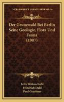Der Grunewald Bei Berlin Seine Geologie, Flora Und Fauna (1907)