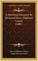 A Memorial Discourse By Reverend Henry Highland Garnet (1865)