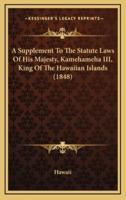 A Supplement To The Statute Laws Of His Majesty, Kamehameha III, King Of The Hawaiian Islands (1848)