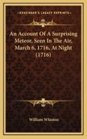 An Account Of A Surprising Meteor, Seen In The Air, March 6, 1716, At Night (1716)