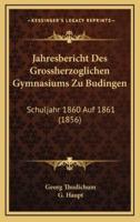 Jahresbericht Des Grossherzoglichen Gymnasiums Zu Budingen
