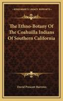 The Ethno-Botany Of The Coahuilla Indians Of Southern California