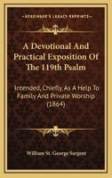 A Devotional And Practical Exposition Of The 119th Psalm