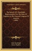 The Speech Of J. Randolph, Representative For The State Of Virginia, In The General Congress Of America (1806)
