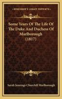 Some Years Of The Life Of The Duke And Duchess Of Marlborough (1817)